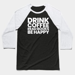 Drink Coffee Read Books Be Happy Baseball T-Shirt